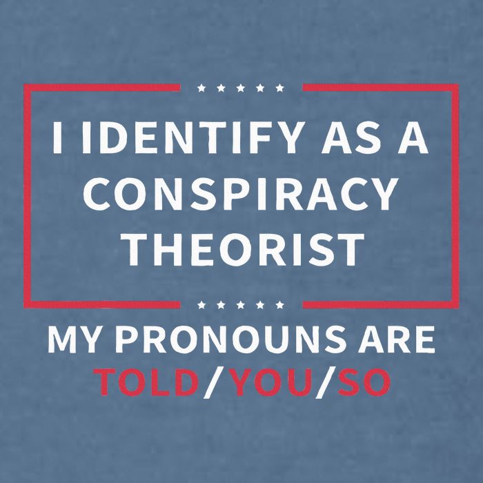 I Identify As A Conspiracy Theorist My Pronouns Are Told You Garment-Dyed Sweatshirt
