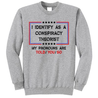 I Identify As A Conspiracy Theorist Pronouns Are Told You So Tall Sweatshirt