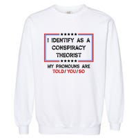 I Identify As A Conspiracy Theorist Pronouns Are Told You So Garment-Dyed Sweatshirt