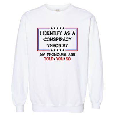 I Identify As A Conspiracy Theorist Pronouns Are Told You So Garment-Dyed Sweatshirt