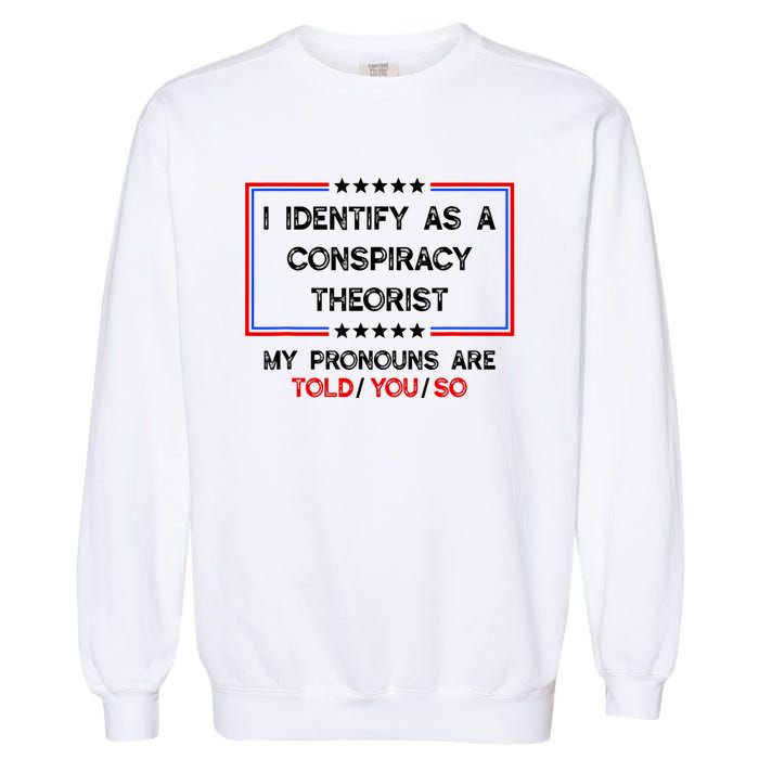 I Identify As A Conspiracy Theorist Pronouns Are Told You So Garment-Dyed Sweatshirt