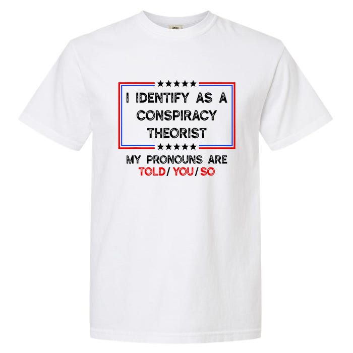 I Identify As A Conspiracy Theorist Pronouns Are Told You So Garment-Dyed Heavyweight T-Shirt