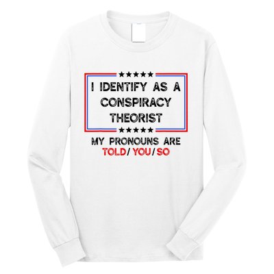 I Identify As A Conspiracy Theorist Pronouns Are Told You So Long Sleeve Shirt