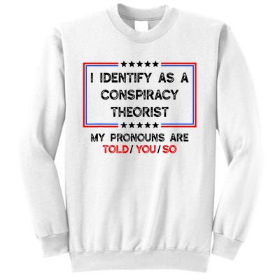 I Identify As A Conspiracy Theorist Pronouns Are Told You So Sweatshirt