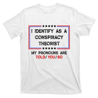 I Identify As A Conspiracy Theorist Pronouns Are Told You So T-Shirt