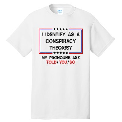 I Identify As A Conspiracy Theorist Pronouns Are Told You So Tall T-Shirt