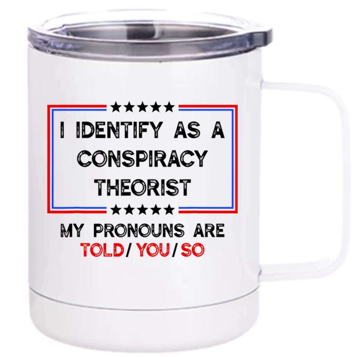 I Identify As A Conspiracy Theorist Pronouns Are Told You So 12 oz Stainless Steel Tumbler Cup