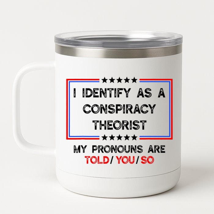 I Identify As A Conspiracy Theorist Pronouns Are Told You So 12 oz Stainless Steel Tumbler Cup