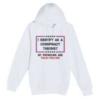 I Identify As A Conspiracy Theorist Pronouns Are Told You So Premium Pullover Hoodie