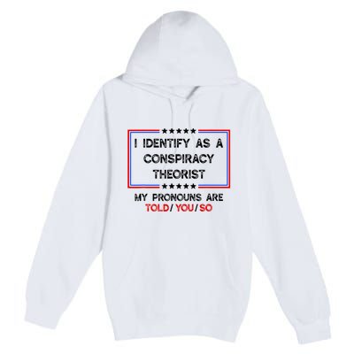 I Identify As A Conspiracy Theorist Pronouns Are Told You So Premium Pullover Hoodie