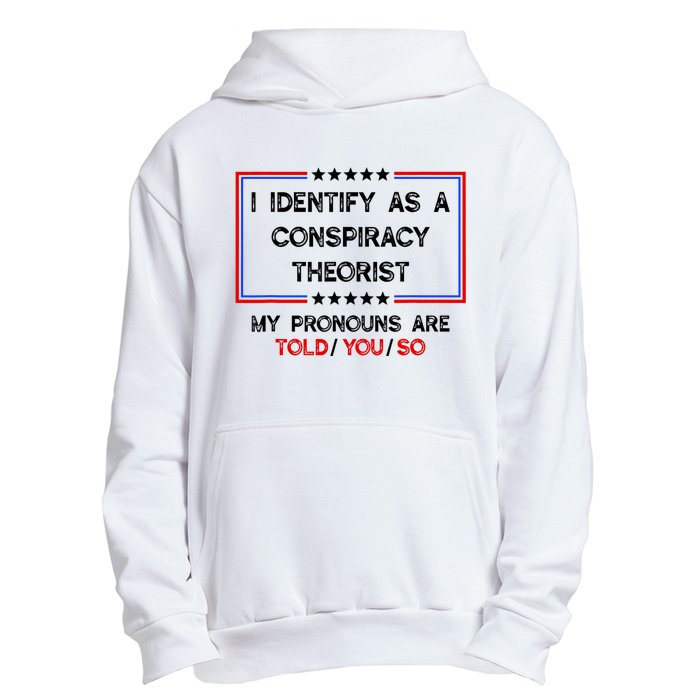 I Identify As A Conspiracy Theorist Pronouns Are Told You So Urban Pullover Hoodie