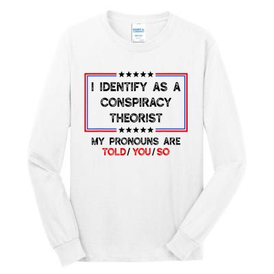 I Identify As A Conspiracy Theorist Pronouns Are Told You So Tall Long Sleeve T-Shirt