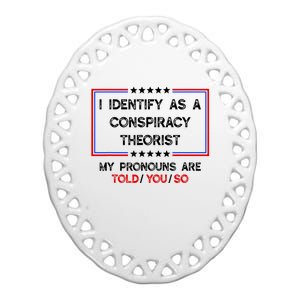 I Identify As A Conspiracy Theorist Pronouns Are Told You So Ceramic Oval Ornament