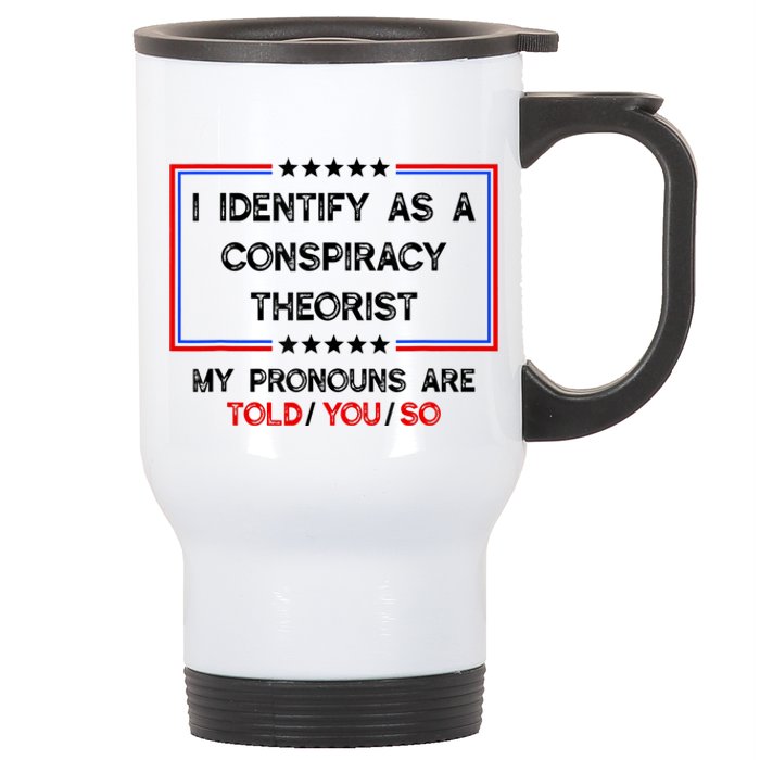 I Identify As A Conspiracy Theorist Pronouns Are Told You So Stainless Steel Travel Mug