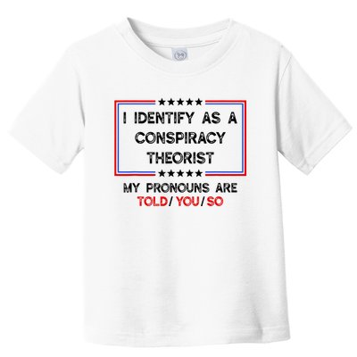 I Identify As A Conspiracy Theorist Pronouns Are Told You So Toddler T-Shirt