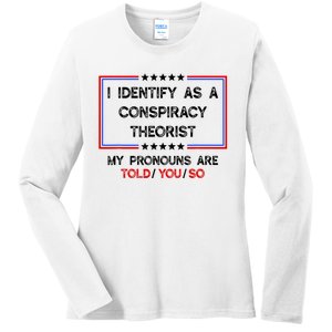 I Identify As A Conspiracy Theorist Pronouns Are Told You So Ladies Long Sleeve Shirt