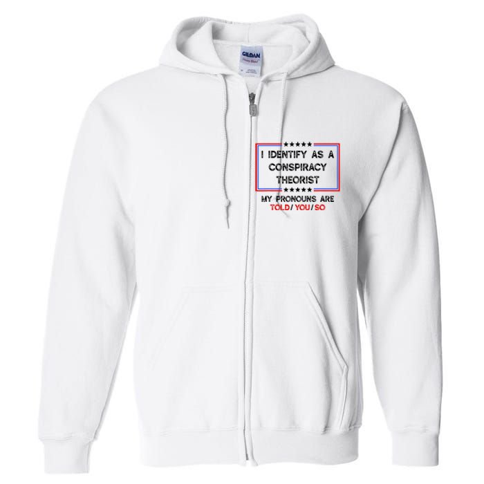 I Identify As A Conspiracy Theorist Pronouns Are Told You So Full Zip Hoodie