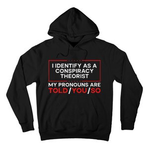 I Identify As A Conspiracy Theorist Pronouns Are Told You So Hoodie