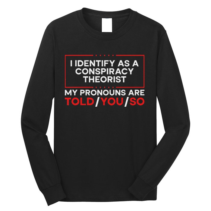 I Identify As A Conspiracy Theorist Pronouns Are Told You So Long Sleeve Shirt