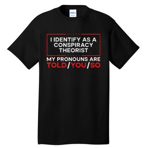 I Identify As A Conspiracy Theorist Pronouns Are Told You So Tall T-Shirt