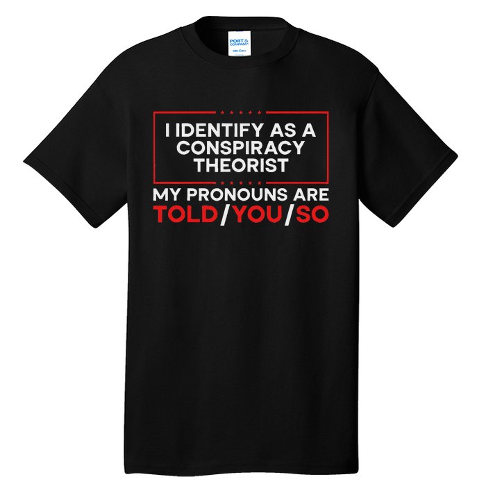 I Identify As A Conspiracy Theorist Pronouns Are Told You So Tall T-Shirt