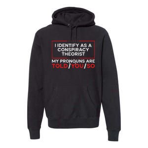 I Identify As A Conspiracy Theorist Pronouns Are Told You So Premium Hoodie