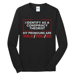 I Identify As A Conspiracy Theorist Pronouns Are Told You So Tall Long Sleeve T-Shirt