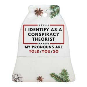 I Identify As A Conspiracy Theorist My Pronouns Are Told Ceramic Bell Ornament