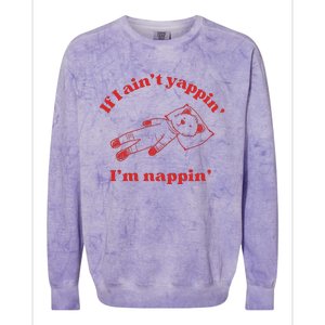 If I Aint Nappin Im Yappin Yapper Weird Stuff Stupid Funny Colorblast Crewneck Sweatshirt