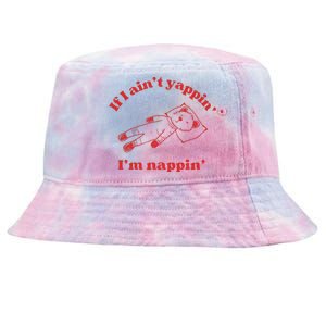 If I Aint Nappin Im Yappin Yapper Weird Stuff Stupid Funny Tie-Dyed Bucket Hat