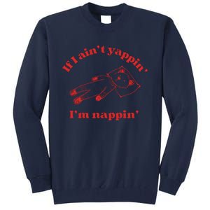 If I Aint Nappin Im Yappin Yapper Weird Stuff Stupid Funny Tall Sweatshirt