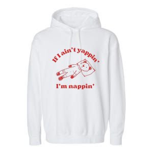 If I Aint Nappin Im Yappin Yapper Weird Stuff Stupid Funny Garment-Dyed Fleece Hoodie