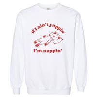 If I Aint Nappin Im Yappin Yapper Weird Stuff Stupid Funny Garment-Dyed Sweatshirt