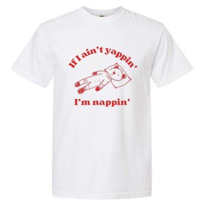 If I Aint Nappin Im Yappin Yapper Weird Stuff Stupid Funny Garment-Dyed Heavyweight T-Shirt