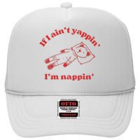 If I Aint Nappin Im Yappin Yapper Weird Stuff Stupid Funny High Crown Mesh Back Trucker Hat