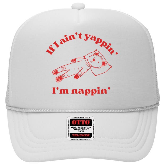 If I Aint Nappin Im Yappin Yapper Weird Stuff Stupid Funny High Crown Mesh Back Trucker Hat