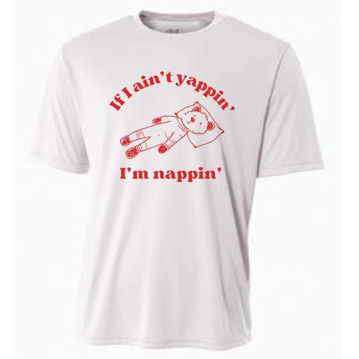 If I Aint Nappin Im Yappin Yapper Weird Stuff Stupid Funny Cooling Performance Crew T-Shirt