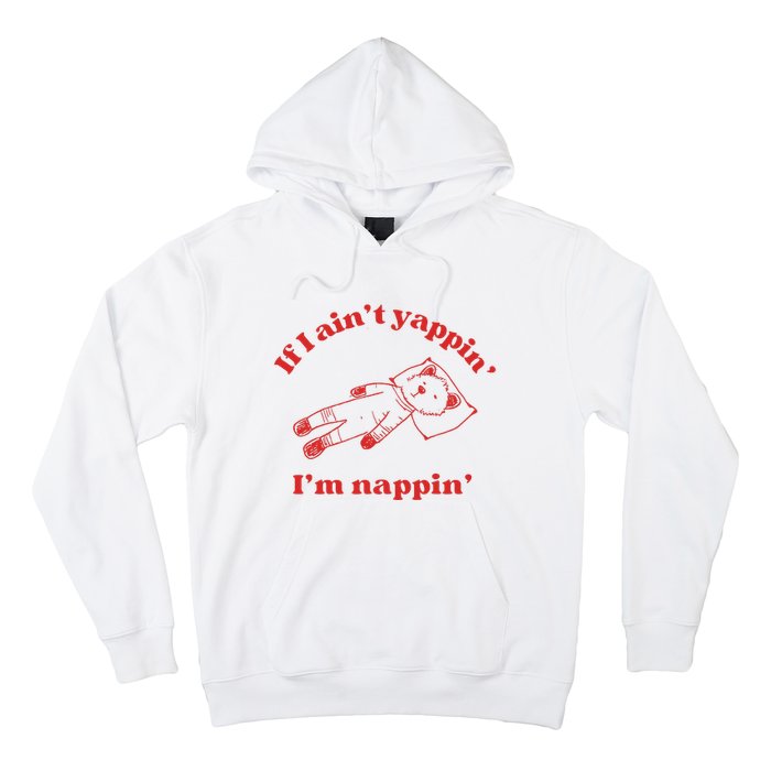 If I Aint Nappin Im Yappin Yapper Weird Stuff Stupid Funny Hoodie