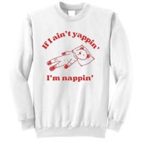 If I Aint Nappin Im Yappin Yapper Weird Stuff Stupid Funny Sweatshirt