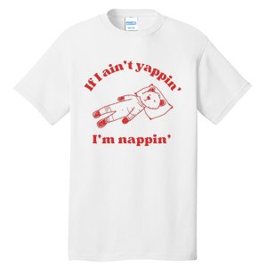 If I Aint Nappin Im Yappin Yapper Weird Stuff Stupid Funny Tall T-Shirt