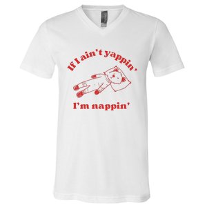 If I Aint Nappin Im Yappin Yapper Weird Stuff Stupid Funny V-Neck T-Shirt