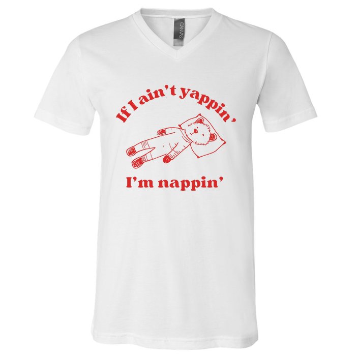 If I Aint Nappin Im Yappin Yapper Weird Stuff Stupid Funny V-Neck T-Shirt