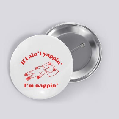 If I Aint Nappin Im Yappin Yapper Weird Stuff Stupid Funny Button