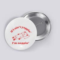 If I Aint Nappin Im Yappin Yapper Weird Stuff Stupid Funny Button