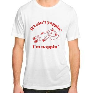 If I Aint Nappin Im Yappin Yapper Weird Stuff Stupid Funny Adult ChromaSoft Performance T-Shirt