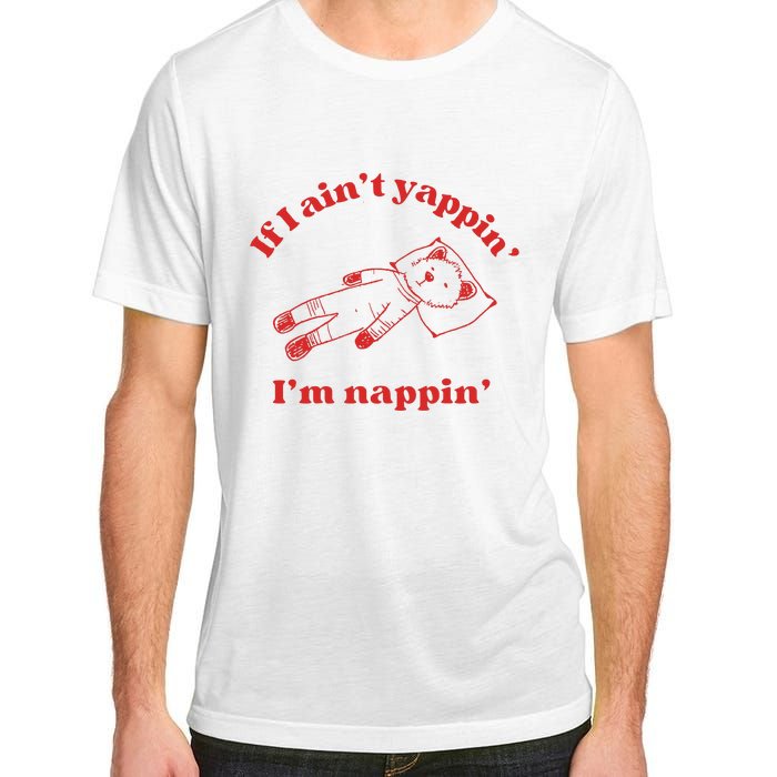 If I Aint Nappin Im Yappin Yapper Weird Stuff Stupid Funny Adult ChromaSoft Performance T-Shirt