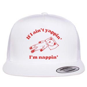 If I Aint Nappin Im Yappin Yapper Weird Stuff Stupid Funny Flat Bill Trucker Hat