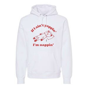 If I Aint Nappin Im Yappin Yapper Weird Stuff Stupid Funny Premium Hoodie