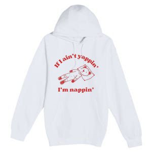 If I Aint Nappin Im Yappin Yapper Weird Stuff Stupid Funny Premium Pullover Hoodie