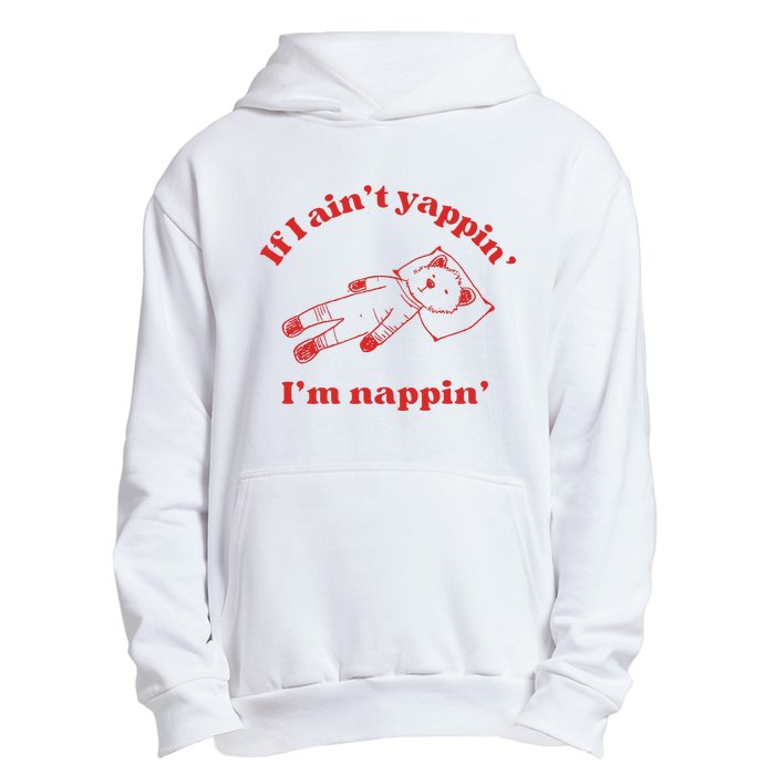 If I Aint Nappin Im Yappin Yapper Weird Stuff Stupid Funny Urban Pullover Hoodie